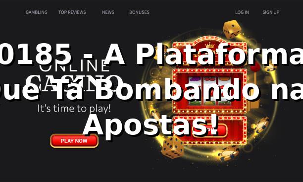 0185 - A Plataforma Que Tá Bombando nas Apostas! 🚀
