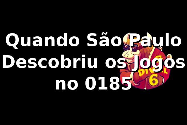Quando São Paulo Descobriu os Jogos no 0185 🎲